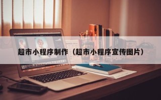 阿坝超市小程序制作（超市小程序宣传图片）